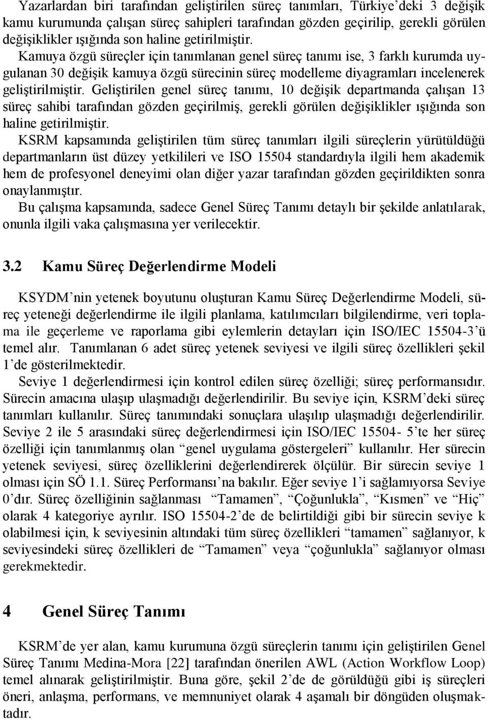 Geliştirilen genel süreç tanımı, 10 değişik departmanda çalışan 13 süreç sahibi tarafından gözden geçirilmiş, gerekli görülen değişiklikler ışığında son haline getirilmiştir.