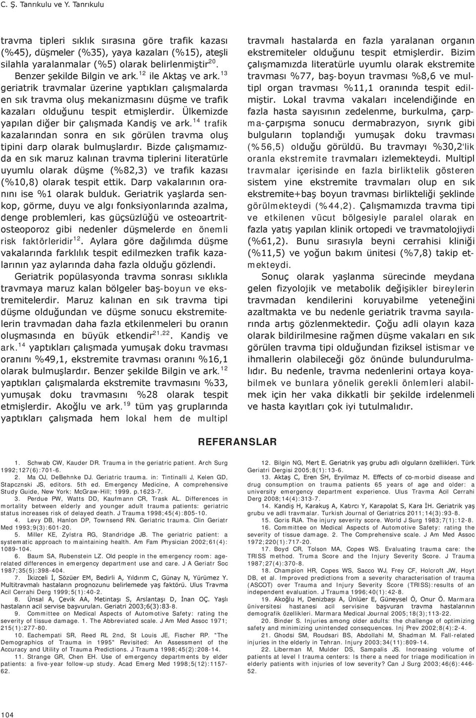 Trauma in the geriatric patient. Arch Surg 1992;127(6):701-6. 2. Ma OJ, DeBehnke DJ. Geriatric trauma. in: Tintinalli J, Kelen GD, Stapcznski JS, editors. 5th ed.