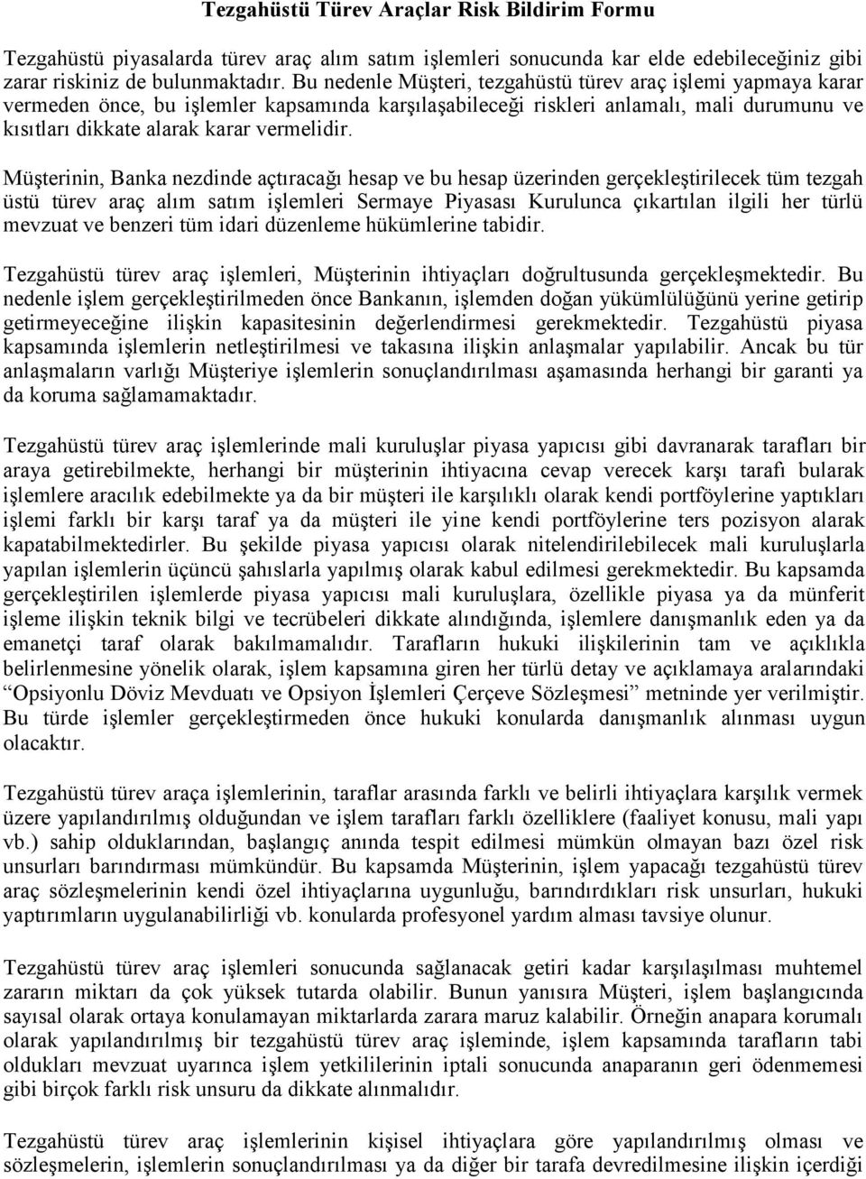 Müşterinin, Banka nezdinde açtıracağı hesap ve bu hesap üzerinden gerçekleştirilecek tüm tezgah üstü türev araç alım satım işlemleri Sermaye Piyasası Kurulunca çıkartılan ilgili her türlü mevzuat ve