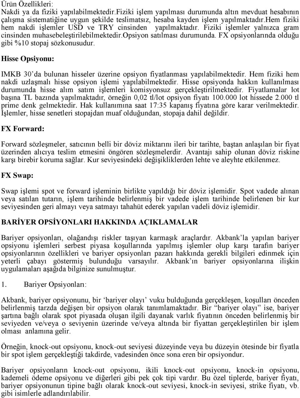 FX opsiyonlarında olduğu gibi %10 stopaj sözkonusudur. Hisse Opsiyonu: IMKB 30 da bulunan hisseler üzerine opsiyon fiyatlanması yapılabilmektedir.