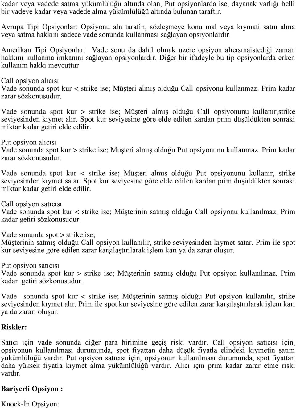 Amerikan Tipi Opsiyonlar: Vade sonu da dahil olmak üzere opsiyon alıcısınaistediği zaman hakkını kullanma imkanını sağlayan opsiyonlardır.