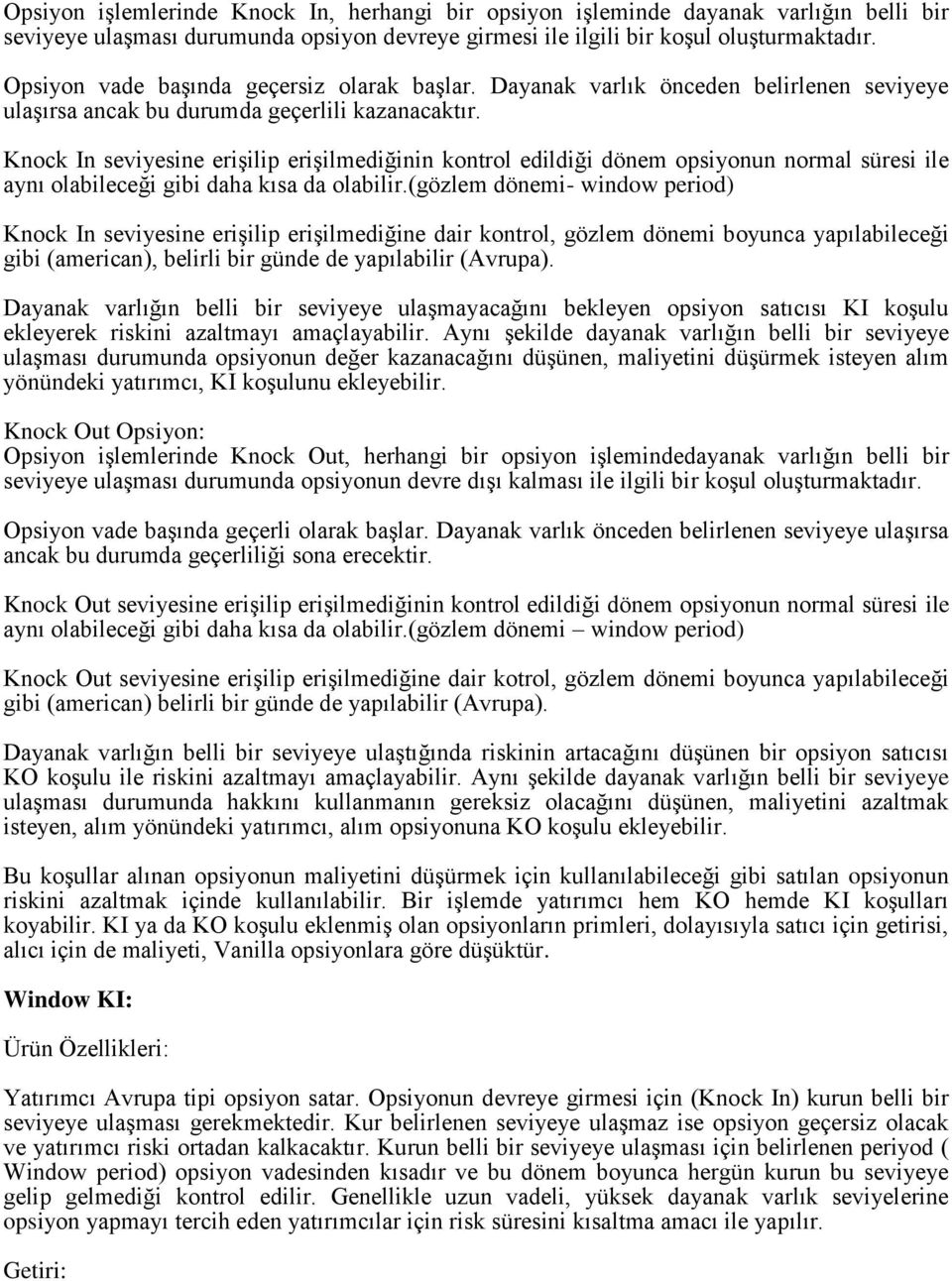 Knock In seviyesine erişilip erişilmediğinin kontrol edildiği dönem opsiyonun normal süresi ile aynı olabileceği gibi daha kısa da olabilir.