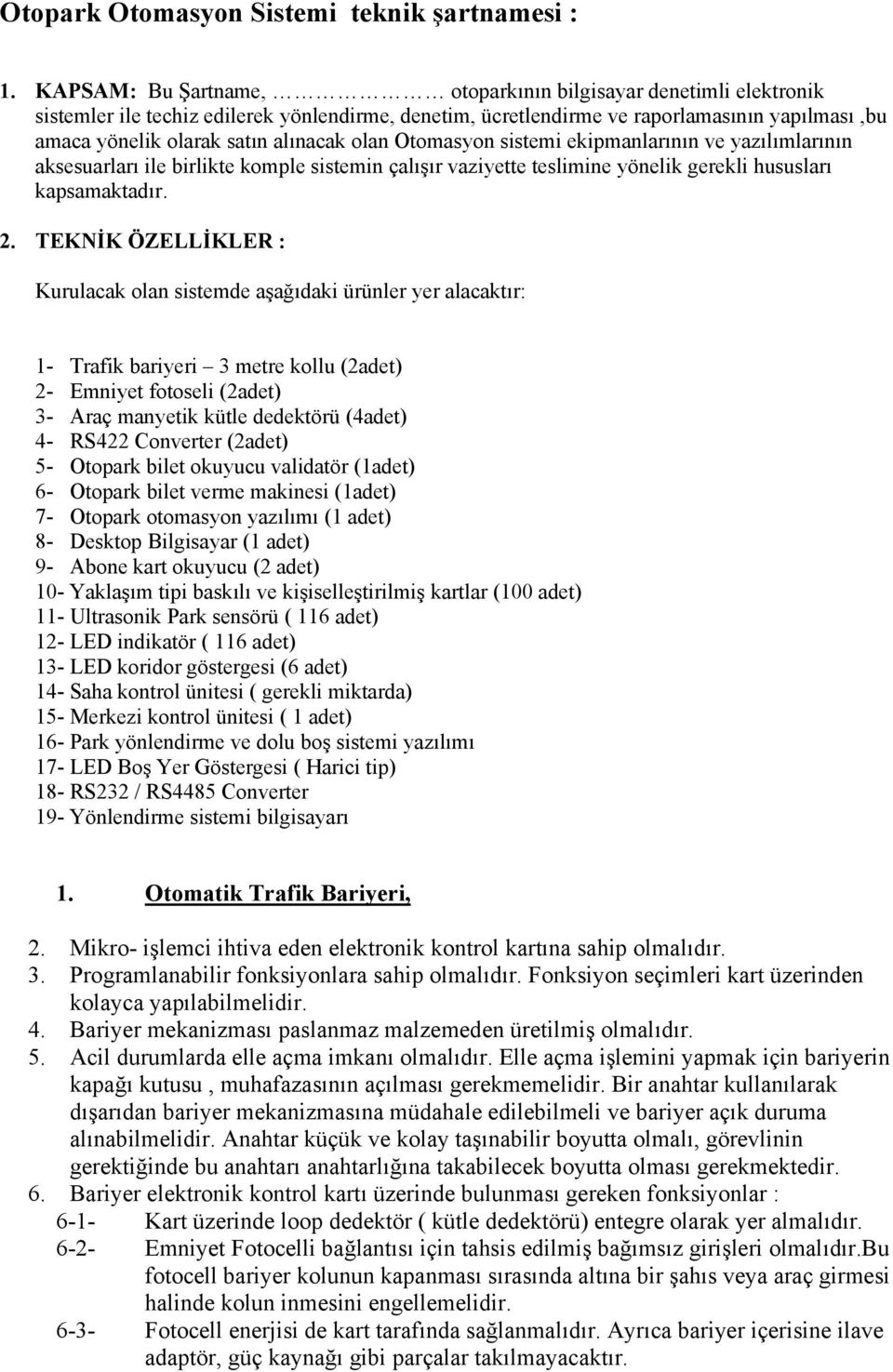 olan Otomasyon sistemi ekipmanlarının ve yazılımlarının aksesuarları ile birlikte komple sistemin çalışır vaziyette teslimine yönelik gerekli hususları kapsamaktadır. 2.