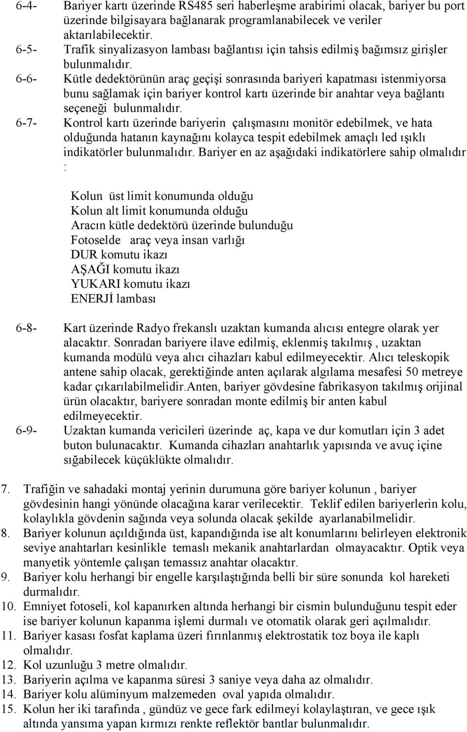 6-6- Kütle dedektörünün araç geçişi sonrasında bariyeri kapatması istenmiyorsa bunu sağlamak için bariyer kontrol kartı üzerinde bir anahtar veya bağlantı seçeneği bulunmalıdır.