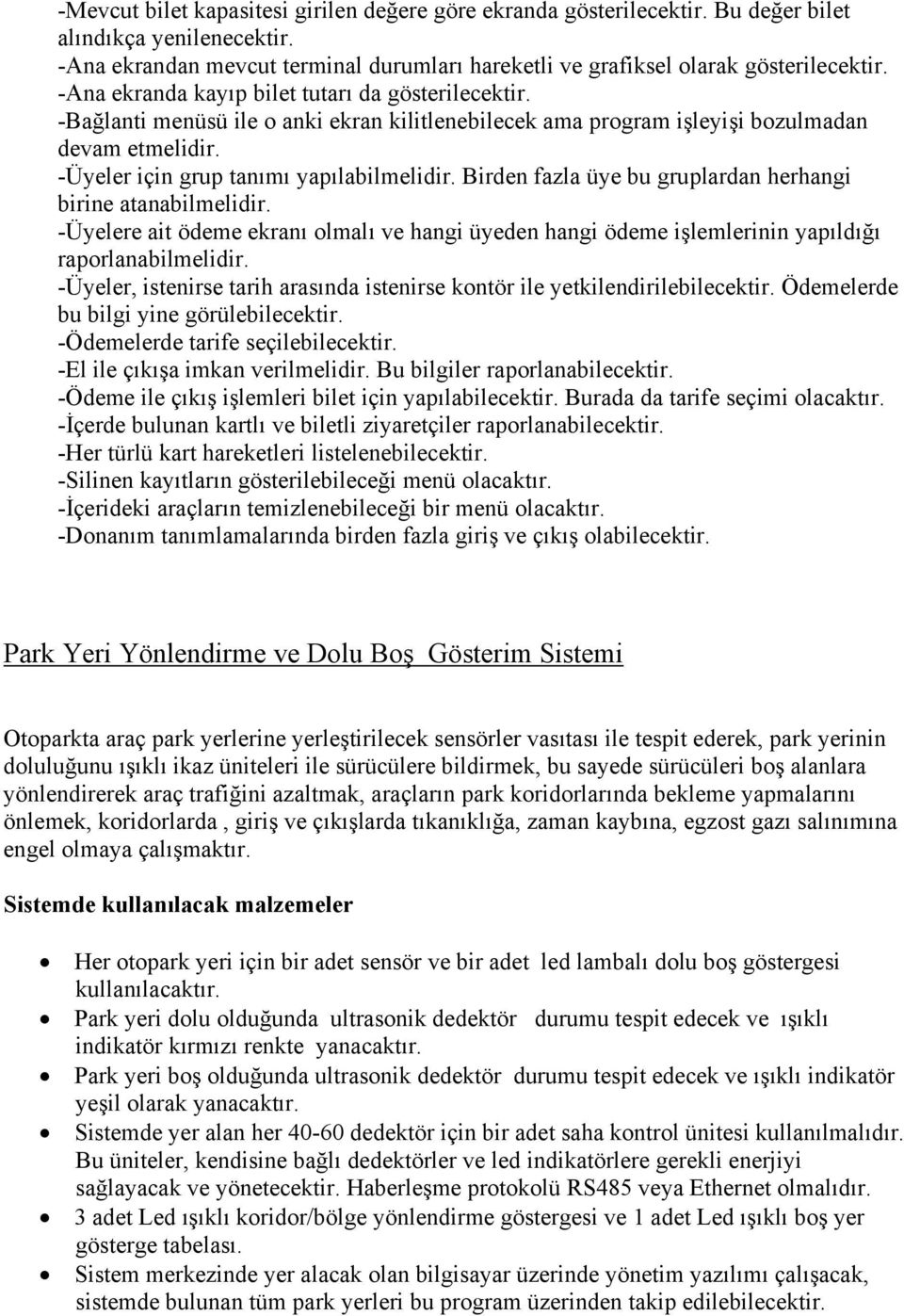 Birden fazla üye bu gruplardan herhangi birine atanabilmelidir. -Üyelere ait ödeme ekranı olmalı ve hangi üyeden hangi ödeme işlemlerinin yapıldığı raporlanabilmelidir.