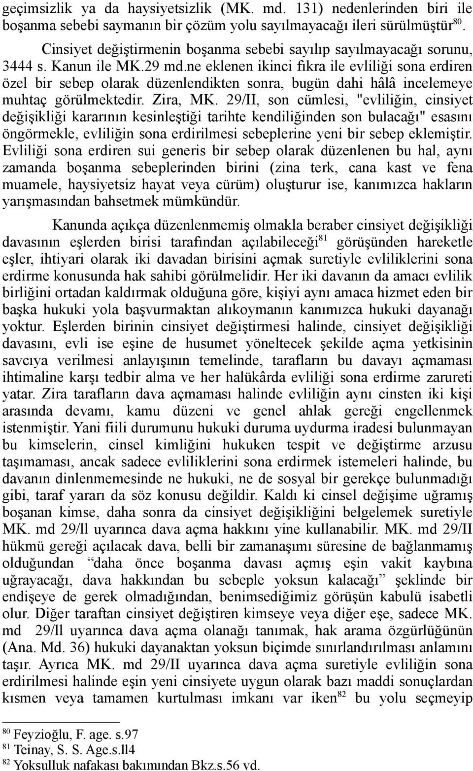 ne eklenen ikinci fıkra ile evliliği sona erdiren özel bir sebep olarak düzenlendikten sonra, bugün dahi hâlâ incelemeye muhtaç görülmektedir. Zira, MK.