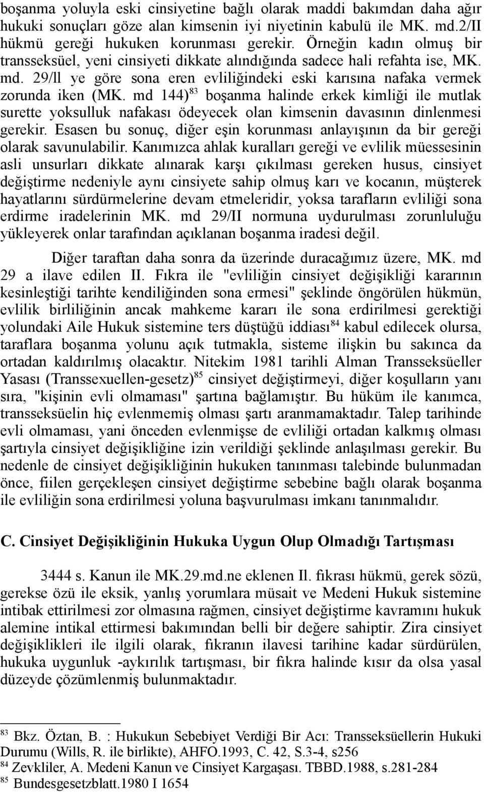 md 144) 83 boşanma halinde erkek kimliği ile mutlak surette yoksulluk nafakası ödeyecek olan kimsenin davasının dinlenmesi gerekir.