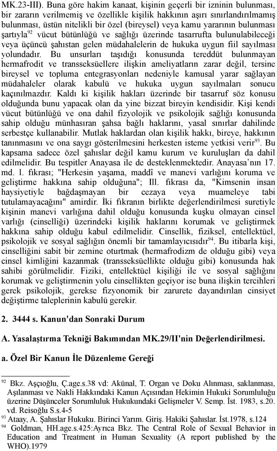 yararının bulunması şartıyla 92 vücut bütünlüğü ve sağlığı üzerinde tasarrufta bulunulabileceği veya üçüncü şahıstan gelen müdahalelerin de hukuka uygun fiil sayılması yolundadır.