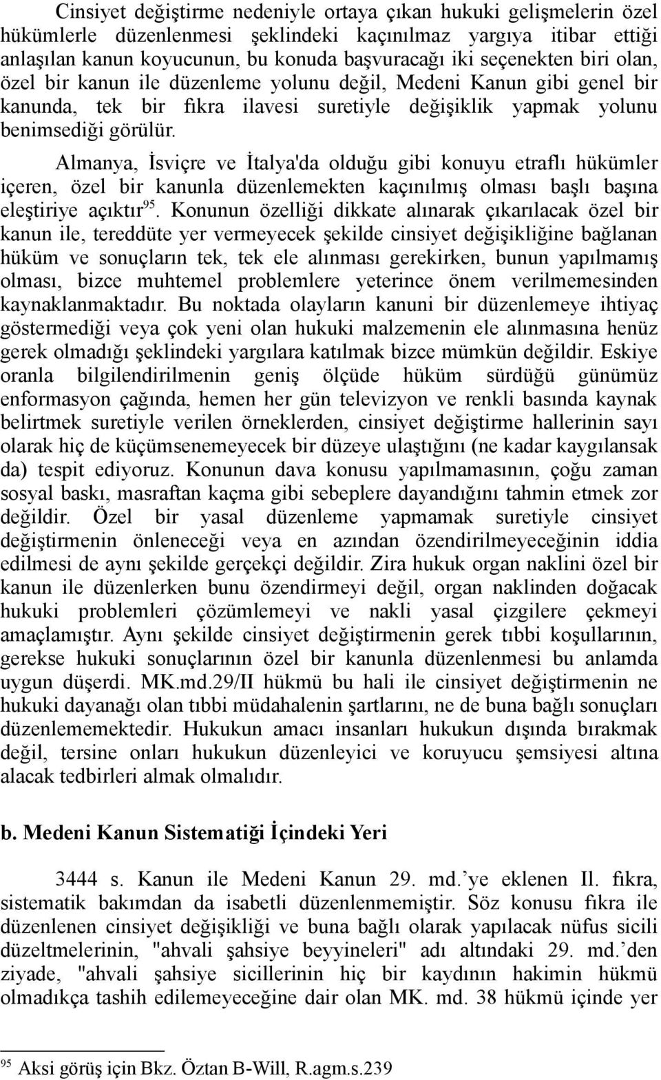 Almanya, İsviçre ve İtalya'da olduğu gibi konuyu etraflı hükümler içeren, özel bir kanunla düzenlemekten kaçınılmış olması başlı başına eleştiriye açıktır 95.