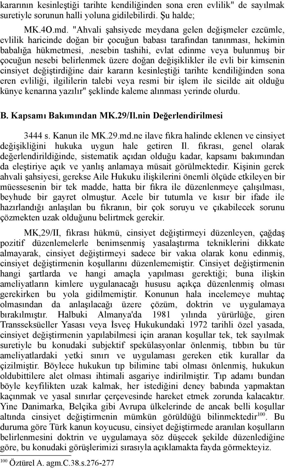 nesebin tashihi, evlat edinme veya bulunmuş bir çocuğun nesebi belirlenmek üzere doğan değişiklikler ile evli bir kimsenin cinsiyet değiştirdiğine dair kararın kesinleştiği tarihte kendiliğinden sona