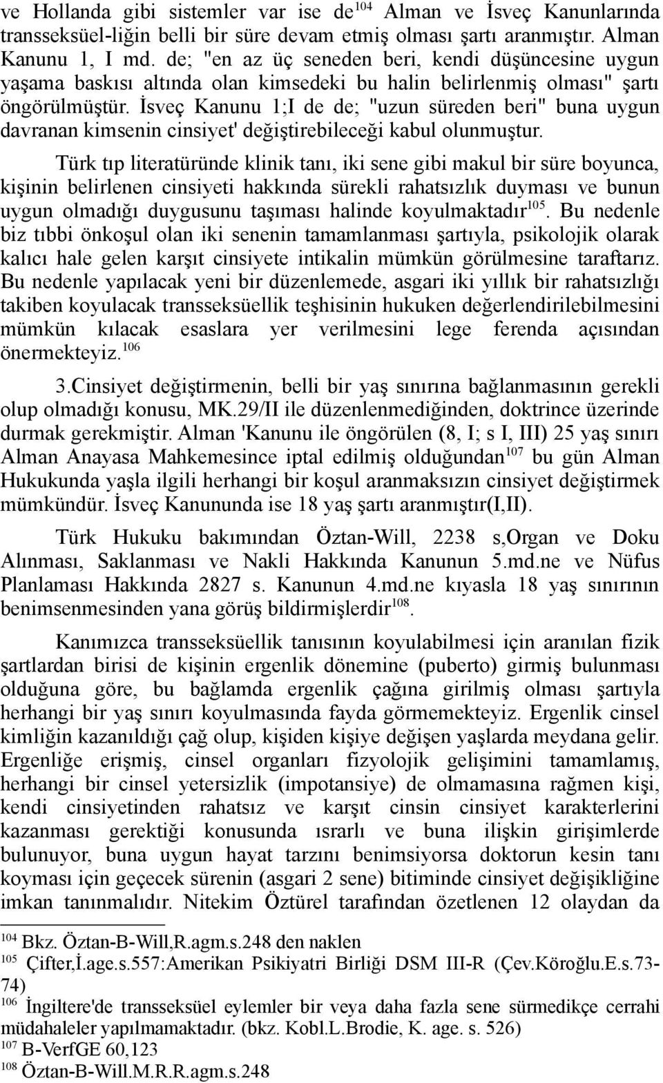 İsveç Kanunu 1;I de de; "uzun süreden beri" buna uygun davranan kimsenin cinsiyet' değiştirebileceği kabul olunmuştur.