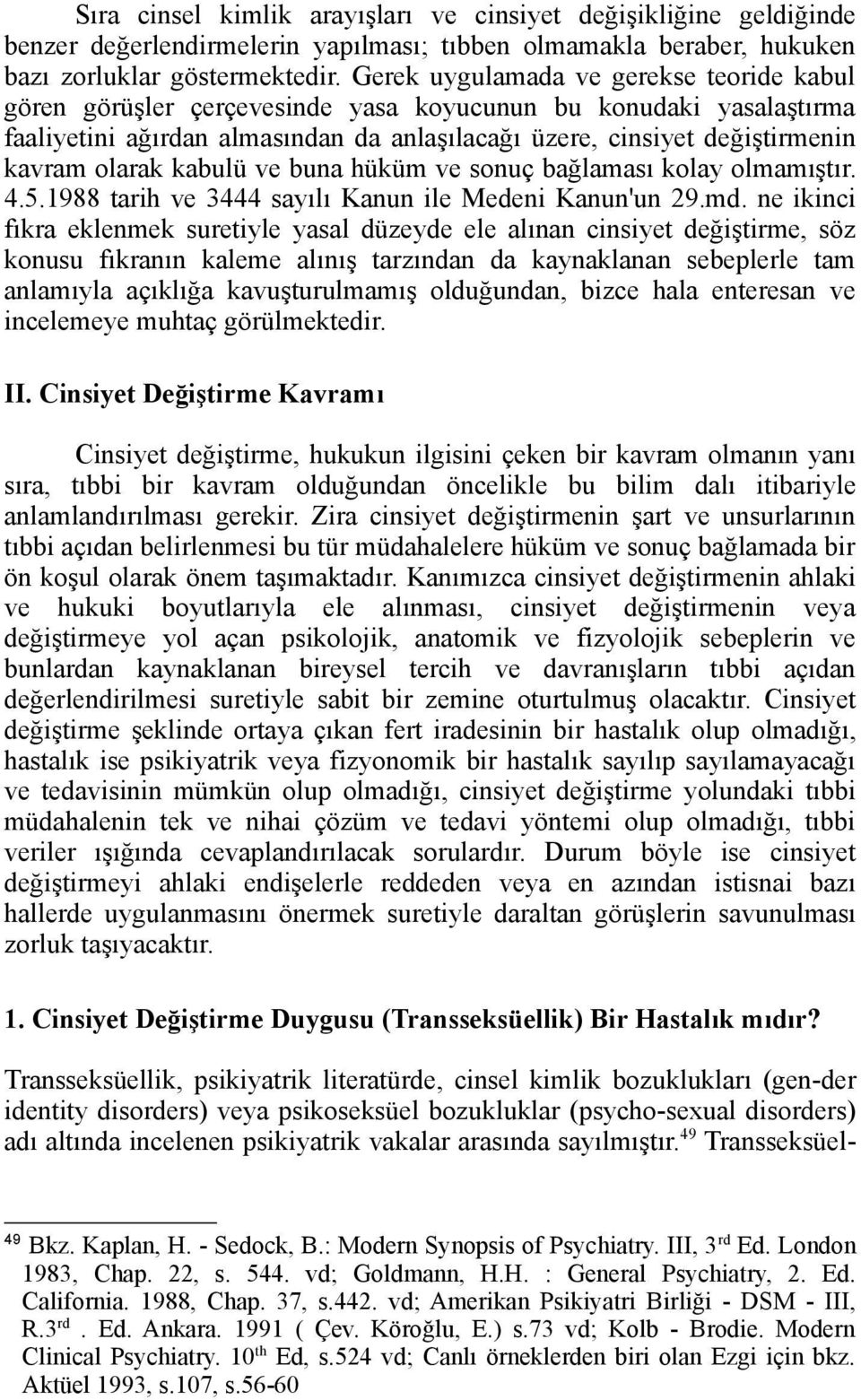 olarak kabulü ve buna hüküm ve sonuç bağlaması kolay olmamıştır. 4.5.1988 tarih ve 3444 sayılı Kanun ile Medeni Kanun'un 29.md.