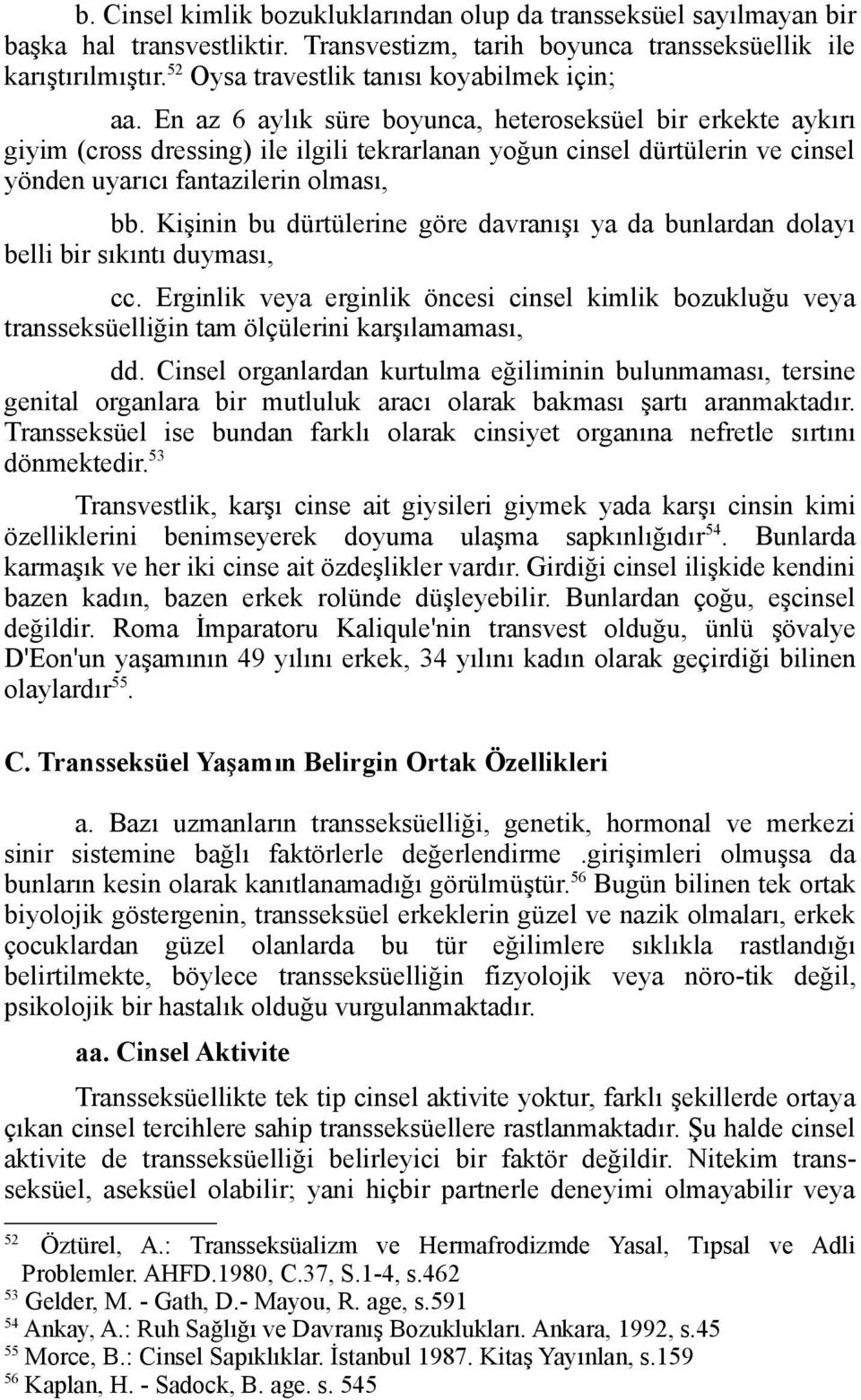 En az 6 aylık süre boyunca, heteroseksüel bir erkekte aykırı giyim (cross dressing) ile ilgili tekrarlanan yoğun cinsel dürtülerin ve cinsel yönden uyarıcı fantazilerin olması, bb.