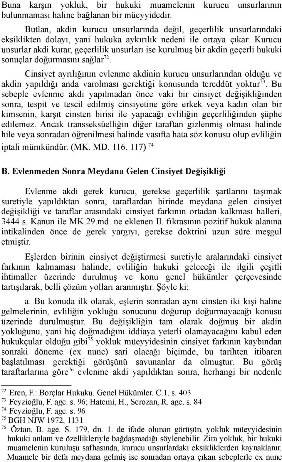 Kurucu unsurlar akdi kurar, geçerlilik unsurları ise kurulmuş bir akdin geçerli hukuki sonuçlar doğurmasını sağlar 72.