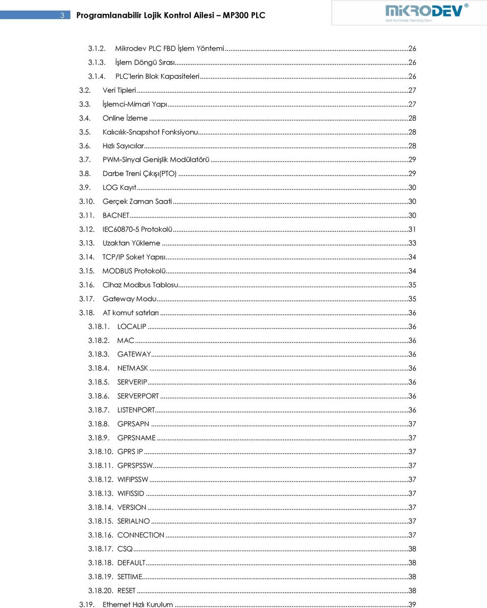 Gerçek Zaman Saati...30 3.11. BACNET...30 3.12. IEC60870-5 Protokolü...31 3.13. Uzaktan Yükleme...33 3.14. TCP/IP Soket Yapısı...34 3.15. MODBUS Protokolü...34 3.16. Cihaz Modbus Tablosu...35 3.17.