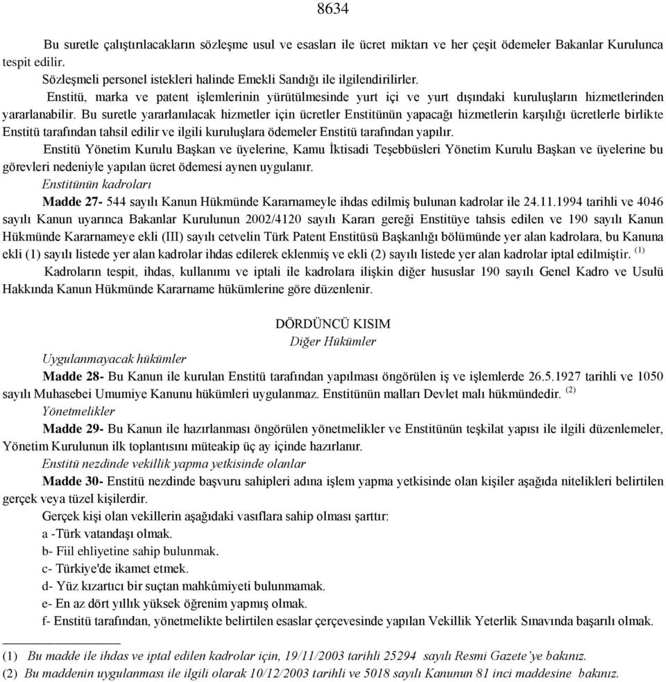 Bu suretle yararlanılacak hizmetler için ücretler Enstitünün yapacağı hizmetlerin karşılığı ücretlerle birlikte Enstitü tarafından tahsil edilir ve ilgili kuruluşlara ödemeler Enstitü tarafından