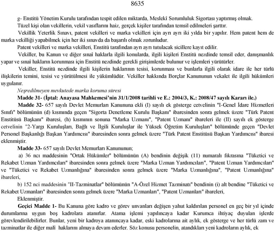 Vekillik Yeterlik Sınavı, patent vekilleri ve marka vekilleri için ayrı ayrı iki yılda bir yapılır. Hem patent hem de marka vekilliği yapabilmek için her iki sınavda da başarılı olmak zorunludur.