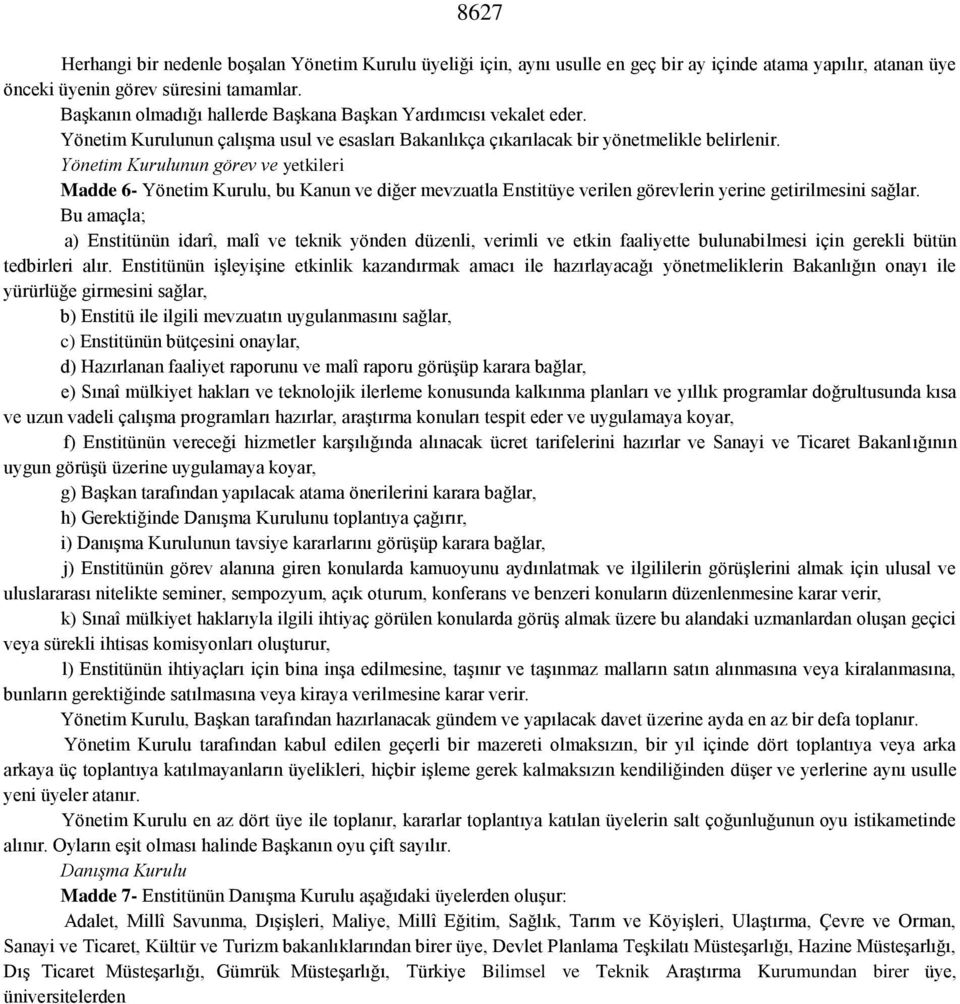 Yönetim Kurulunun görev ve yetkileri Madde 6- Yönetim Kurulu, bu Kanun ve diğer mevzuatla Enstitüye verilen görevlerin yerine getirilmesini sağlar.