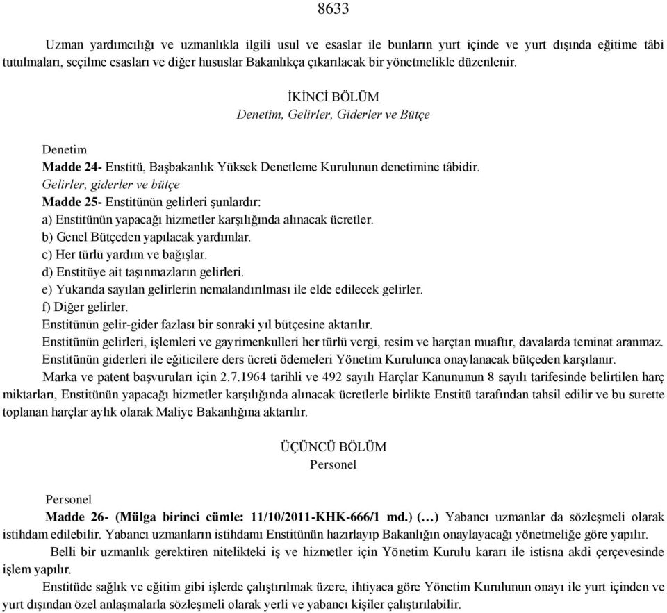 Gelirler, giderler ve bütçe Madde 25- Enstitünün gelirleri şunlardır: a) Enstitünün yapacağı hizmetler karşılığında alınacak ücretler. b) Genel Bütçeden yapılacak yardımlar.