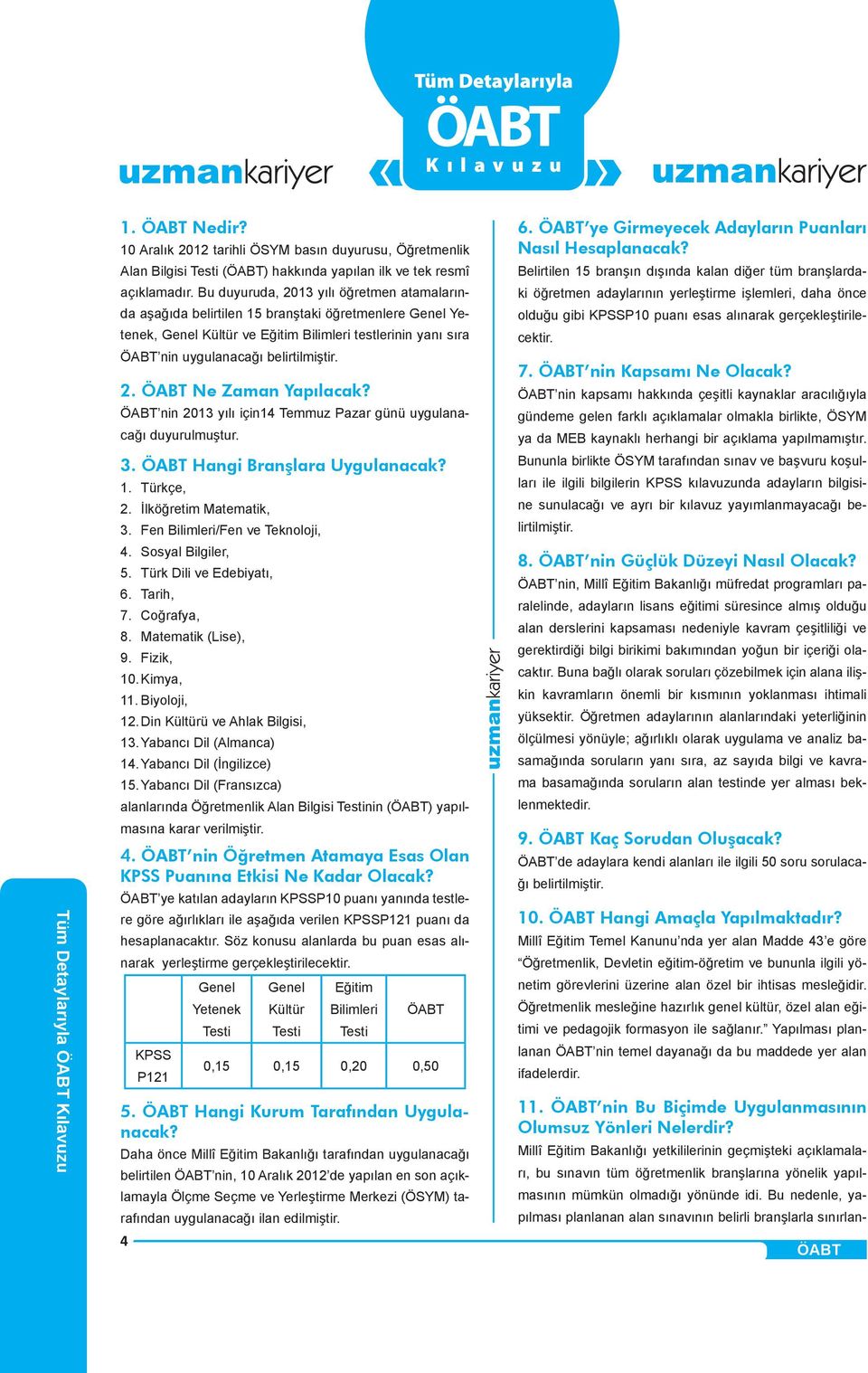 nin 2013 yılı için14 Temmuz Pazar günü uygulanacağı duyurulmuştur. 3. Hangi Branşlara Uygulanacak? 1. Türkçe, 2. İlköğretim Matematik, 3. Fen Bilimleri/Fen ve Teknoloji, 4. Sosyal Bilgiler, 5.