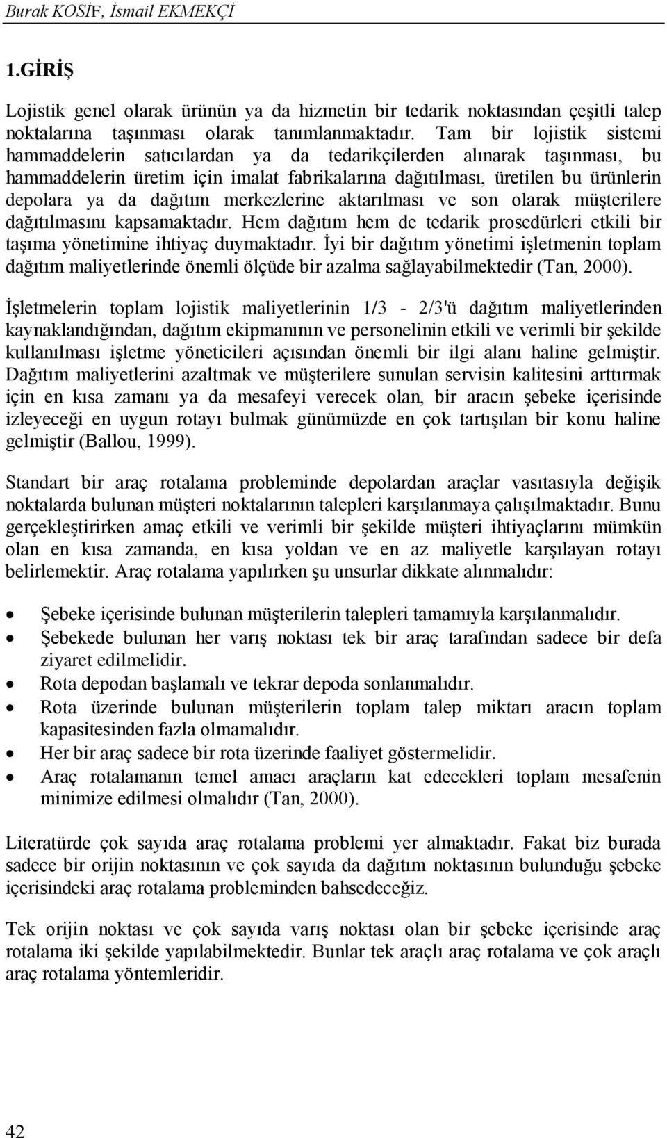 dağıtım merkezlerine aktarılması ve son olarak müşterilere dağıtılmasını kapsamaktadır. Hem dağıtım hem de tedarik prosedürleri etkili bir taşıma yönetimine ihtiyaç duymaktadır.