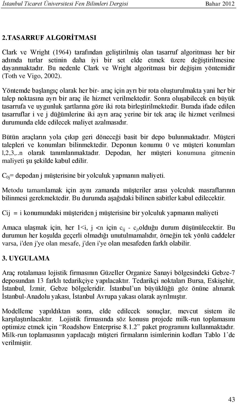 Bu nedenle Clark ve Wright algoritması bir değişim yöntemidir (Toth ve Vigo, 2002).