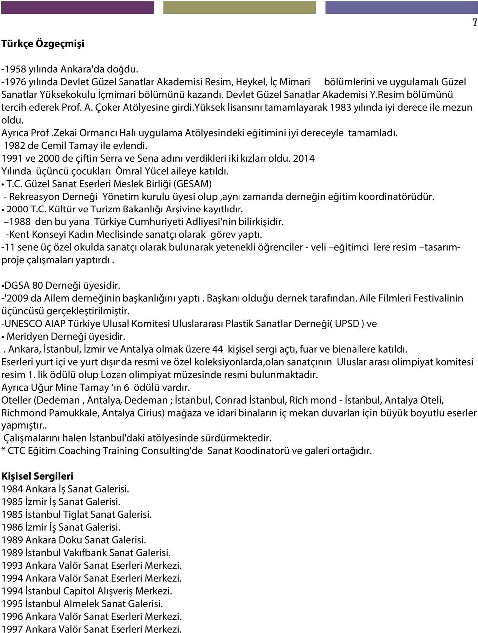 Zekai Ormancı Halı uygulama Atölyesindeki eğitimini iyi dereceyle tamamladı. 1982 de Cemil Tamay ile evlendi. 1991 ve 2000 de çiftin Serra ve Sena adını verdikleri iki kızları oldu.