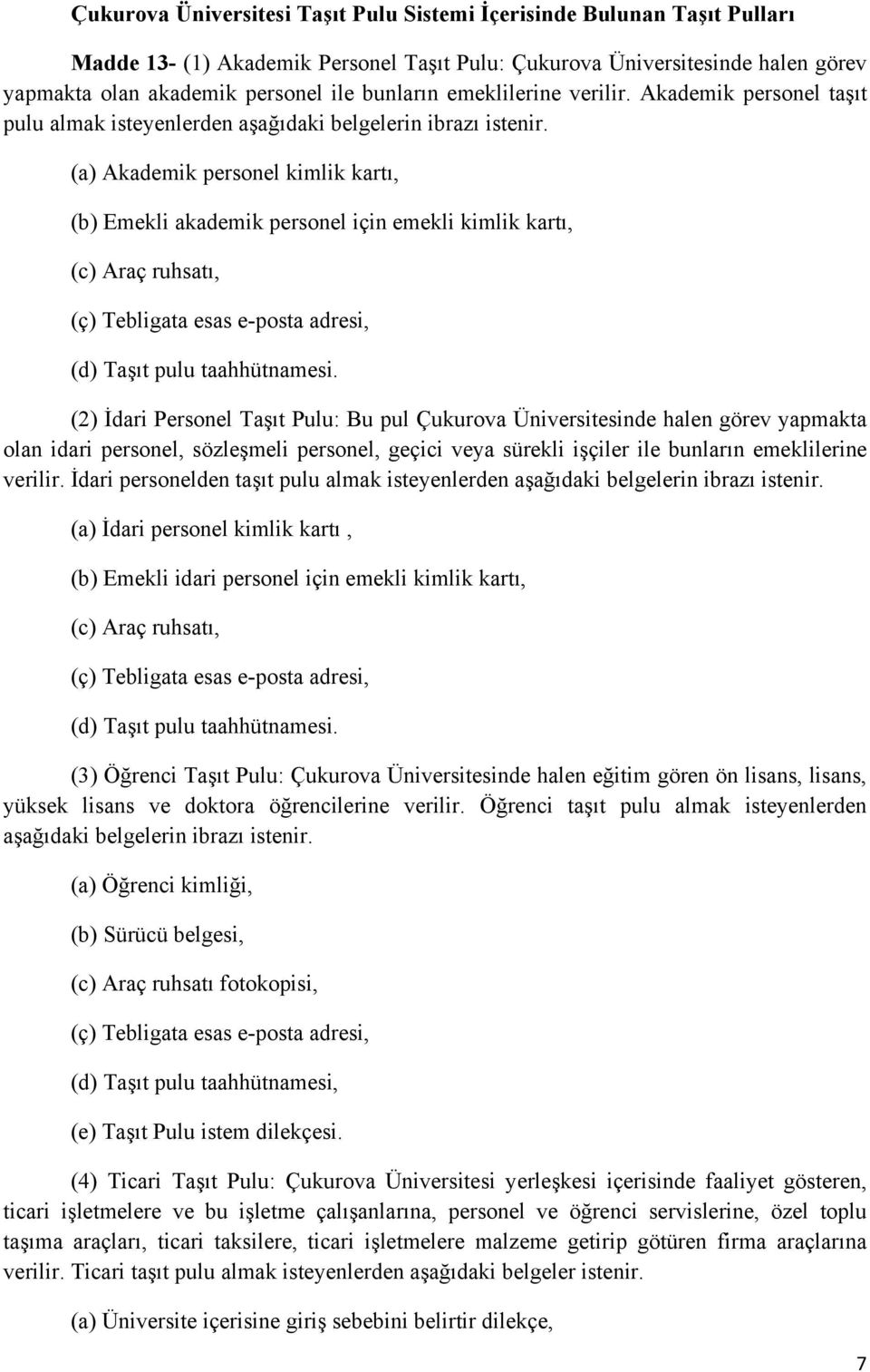 (a) Akademik personel kimlik kartı, (b) Emekli akademik personel için emekli kimlik kartı, (c) Araç ruhsatı, (ç) Tebligata esas e-posta adresi, (d) Taşıt pulu taahhütnamesi.