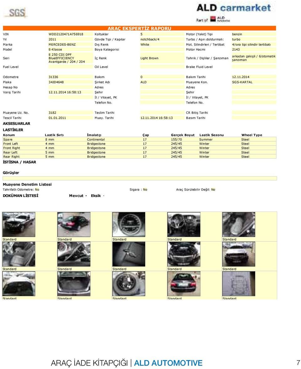 çekişli / 6/otomatik şanzıman Avantgarde / 204 / 204 Fuel Level Oil Level Brake Fluid Level Odometre 31336 Bakım 0 Bakım Tarihi 12.11.2014 Plaka 34JD4648 Şirket Adı ALD Muayene Kon.