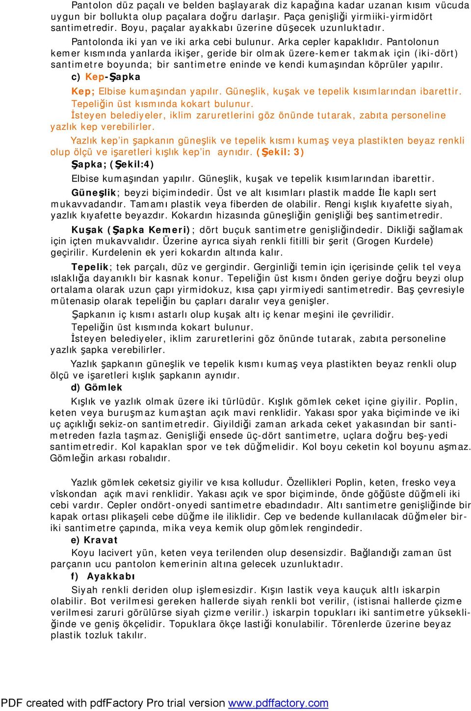 Pantolonun kemer kısmında yanlarda ikişer, geride bir olmak üzere-kemer takmak için (iki-dört) santimetre boyunda; bir santimetre eninde ve kendi kumaşından köprüler yapılır.