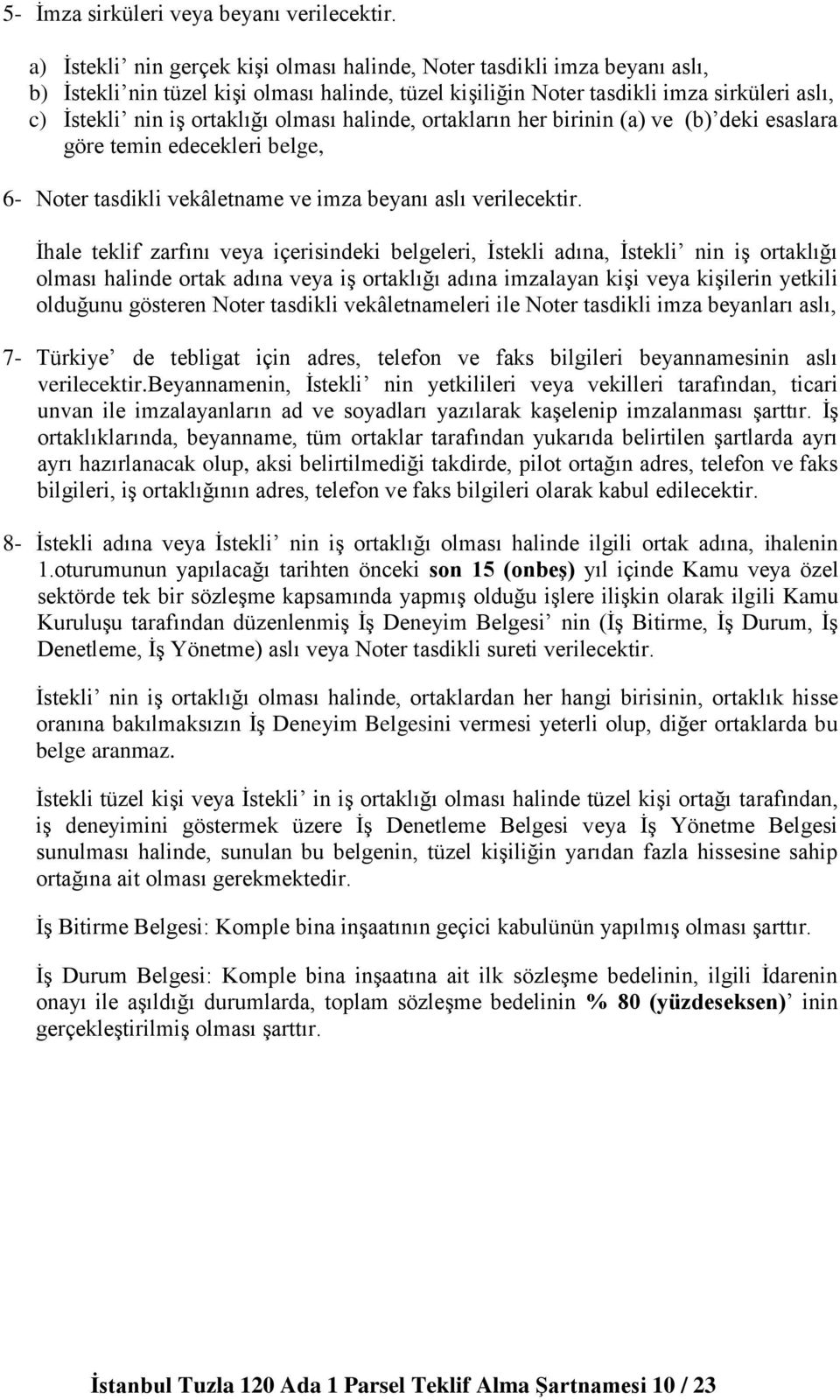 olması halinde, ortakların her birinin (a) ve (b) deki esaslara göre temin edecekleri belge, 6- Noter tasdikli vekâletname ve imza beyanı aslı verilecektir.