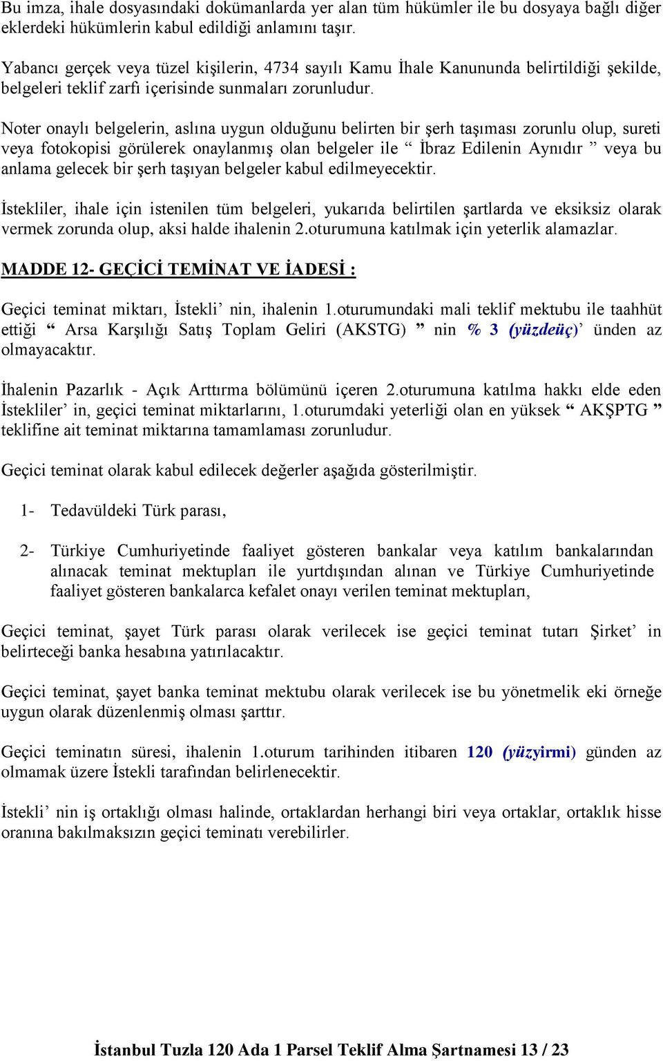 Noter onaylı belgelerin, aslına uygun olduğunu belirten bir şerh taşıması zorunlu olup, sureti veya fotokopisi görülerek onaylanmış olan belgeler ile İbraz Edilenin Aynıdır veya bu anlama gelecek bir