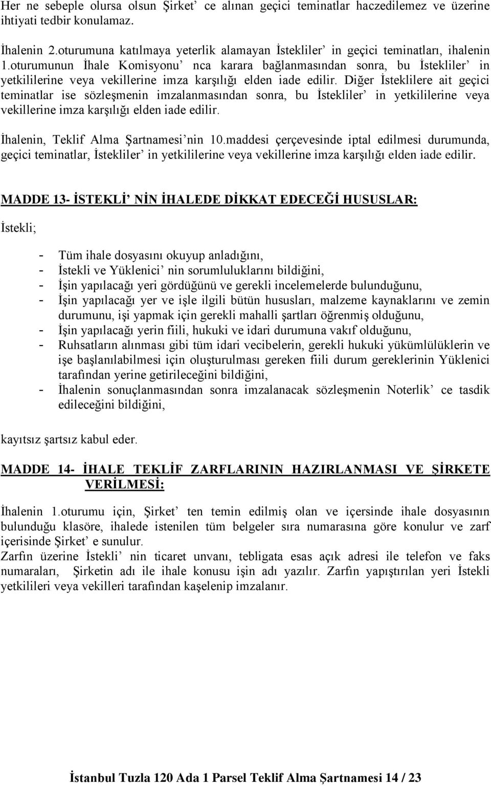 oturumunun İhale Komisyonu nca karara bağlanmasından sonra, bu İstekliler in yetkililerine veya vekillerine imza karşılığı elden iade edilir.