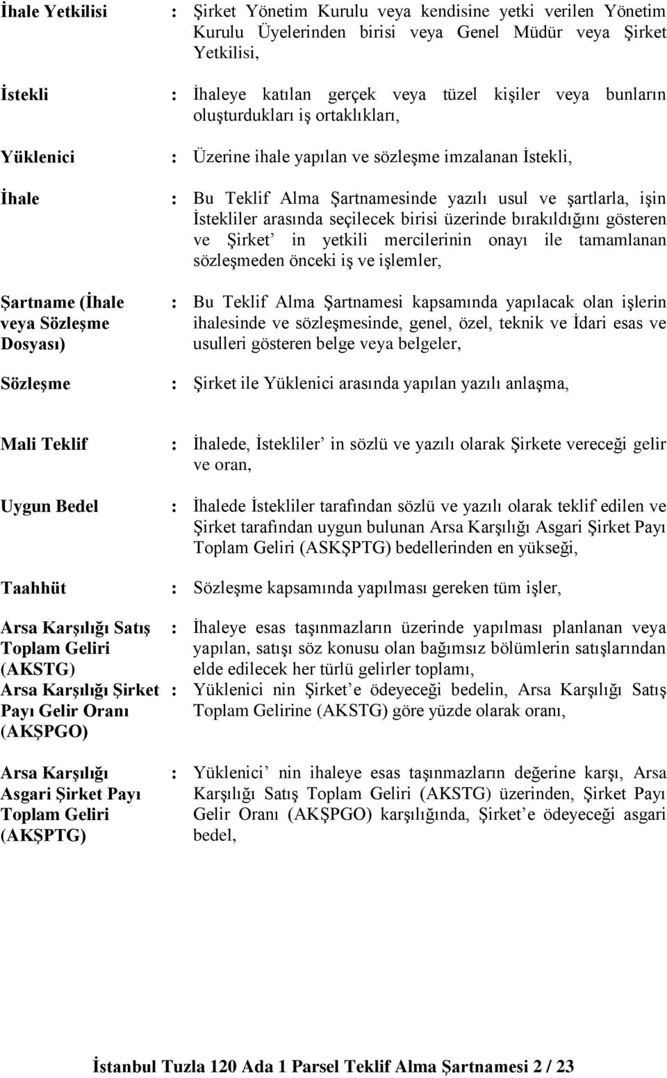 yazılı usul ve şartlarla, işin İstekliler arasında seçilecek birisi üzerinde bırakıldığını gösteren ve Şirket in yetkili mercilerinin onayı ile tamamlanan sözleşmeden önceki iş ve işlemler, : Bu