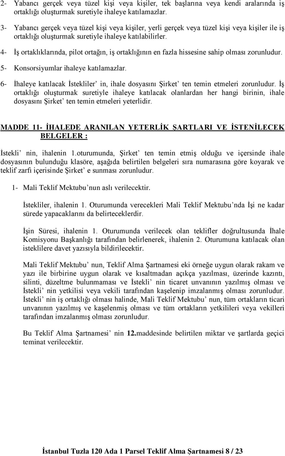 4- İş ortaklıklarında, pilot ortağın, iş ortaklığının en fazla hissesine sahip olması zorunludur. 5- Konsorsiyumlar ihaleye katılamazlar.