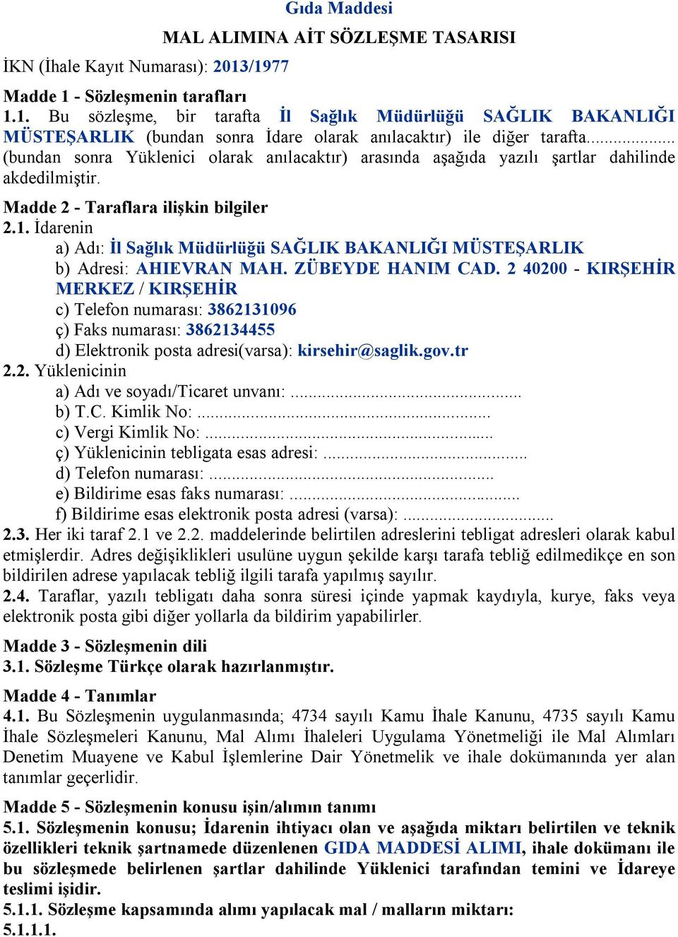 İdarenin a) Adı: İl Sağlık Müdürlüğü SAĞLIK BAKANLIĞI MÜSTEŞARLIK b) Adresi: AHIEVRAN MAH. ZÜBEYDE HANIM CAD.