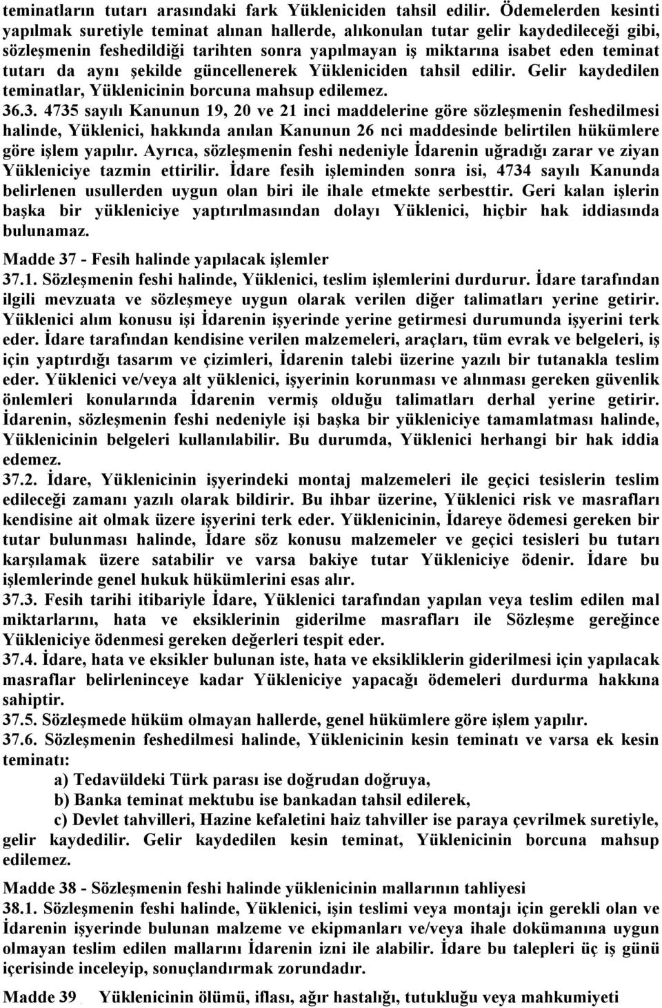 da aynı şekilde güncellenerek Yükleniciden tahsil edilir. Gelir kaydedilen teminatlar, Yüklenicinin borcuna mahsup edilemez. 36