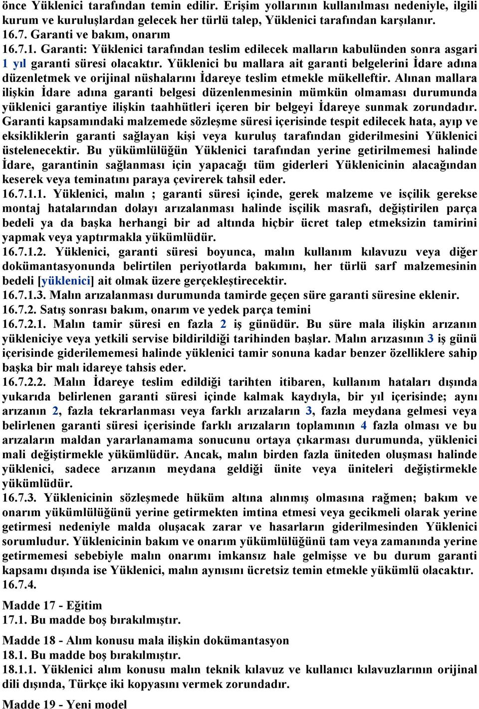 Yüklenici bu mallara ait garanti belgelerini İdare adına düzenletmek ve orijinal nüshalarını İdareye teslim etmekle mükelleftir.