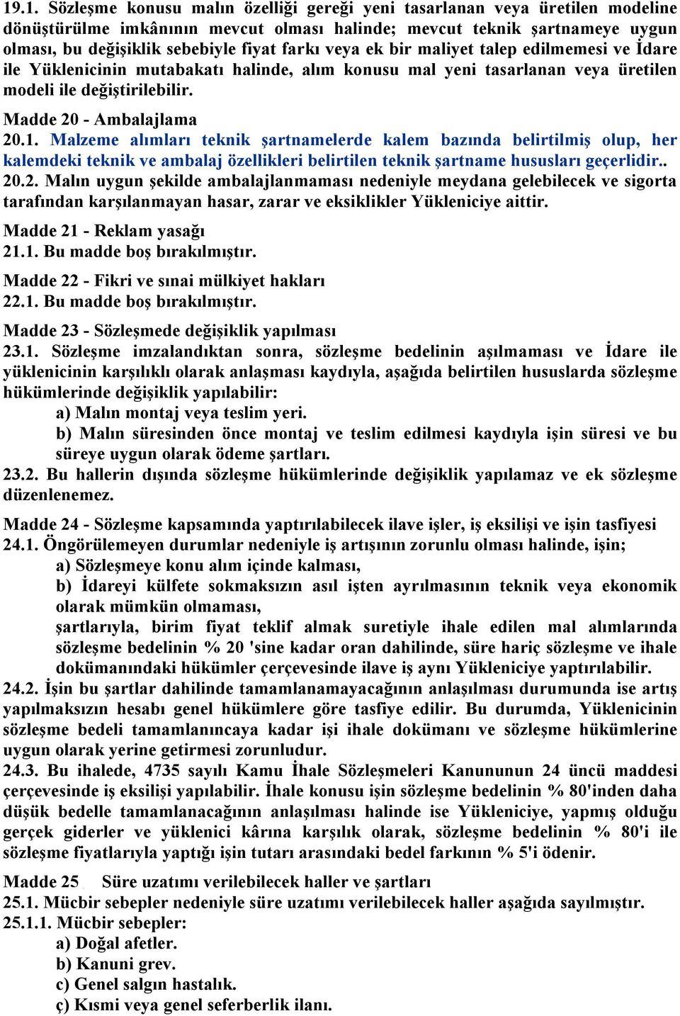 Malzeme alımları teknik şartnamelerde kalem bazında belirtilmiş olup, her kalemdeki teknik ve ambalaj özellikleri belirtilen teknik şartname hususları geçerlidir.. 20