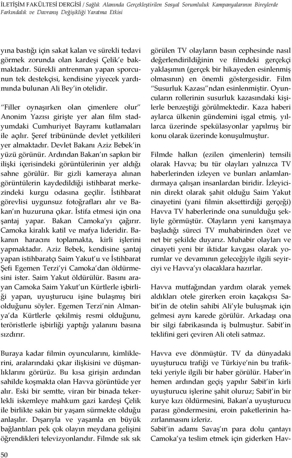 Filler oynaşırken olan çimenlere olur Anonim Yazısı girişte yer alan film stadyumdaki Cumhuriyet Bayramı kutlamaları ile açılır. Şeref tribününde devlet yetkilileri yer almaktadır.