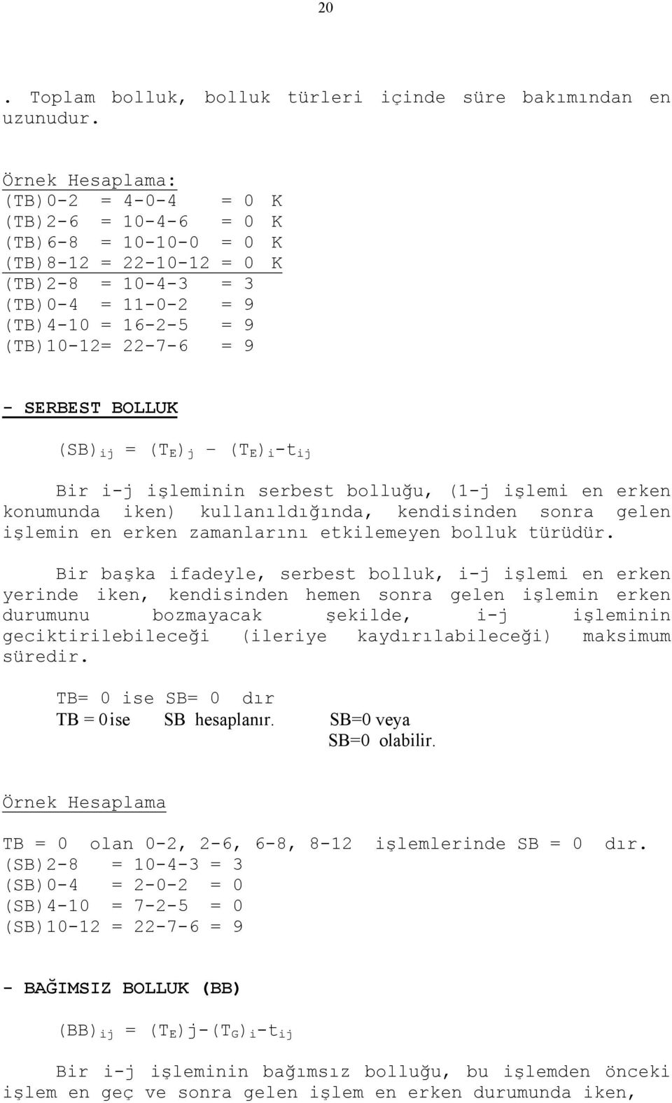 SERBEST BOLLUK (SB) ij = (T E ) j (T E ) i -t ij Bir i-j işleminin serbest bolluğu, (1-j işlemi en erken konumunda iken) kullanıldığında, kendisinden sonra gelen işlemin en erken zamanlarını