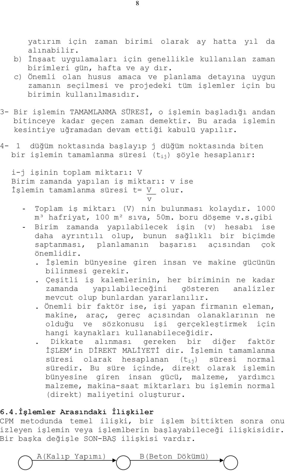 3- Bir işlemin TAMAMLANMA SÜRESİ, o işlemin başladığı andan bitinceye kadar geçen zaman demektir. Bu arada işlemin kesintiye uğramadan devam ettiği kabulü yapılır.