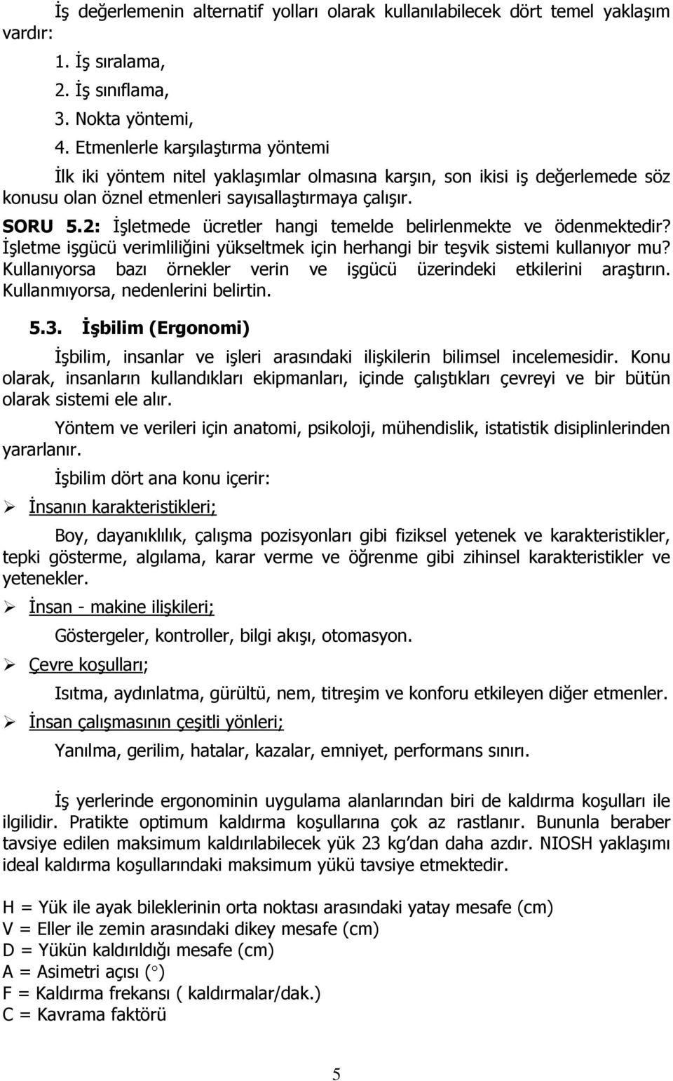 2: İşletmede ücretler hangi temelde belirlenmekte ve ödenmektedir? İşletme işgücü verimliliğini yükseltmek için herhangi bir teşvik sistemi kullanıyor mu?