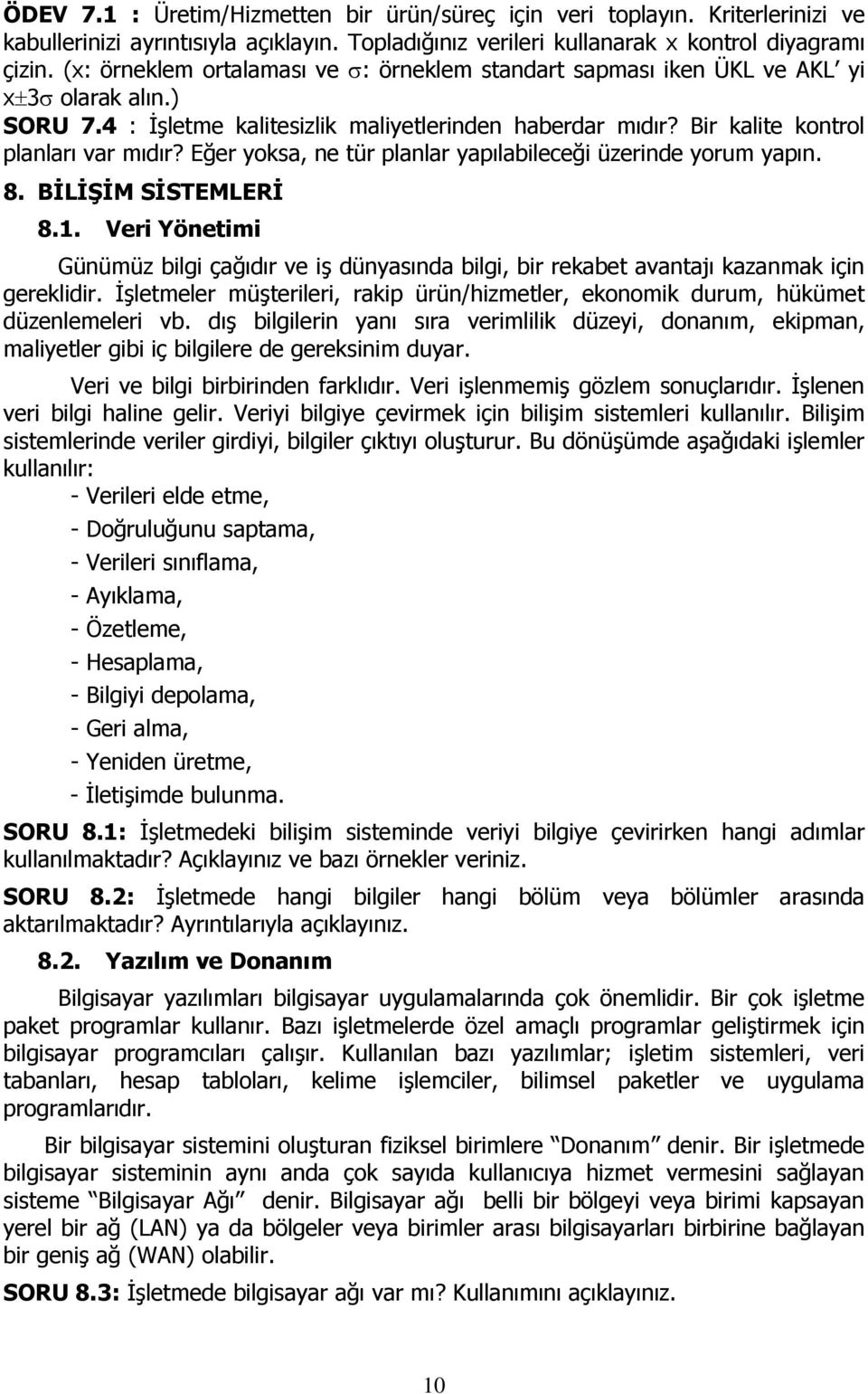 Eğer yoksa, ne tür planlar yapılabileceği üzerinde yorum yapın. 8. BİLİŞİM SİSTEMLERİ 8.1. Veri Yönetimi Günümüz bilgi çağıdır ve iş dünyasında bilgi, bir rekabet avantajı kazanmak için gereklidir.