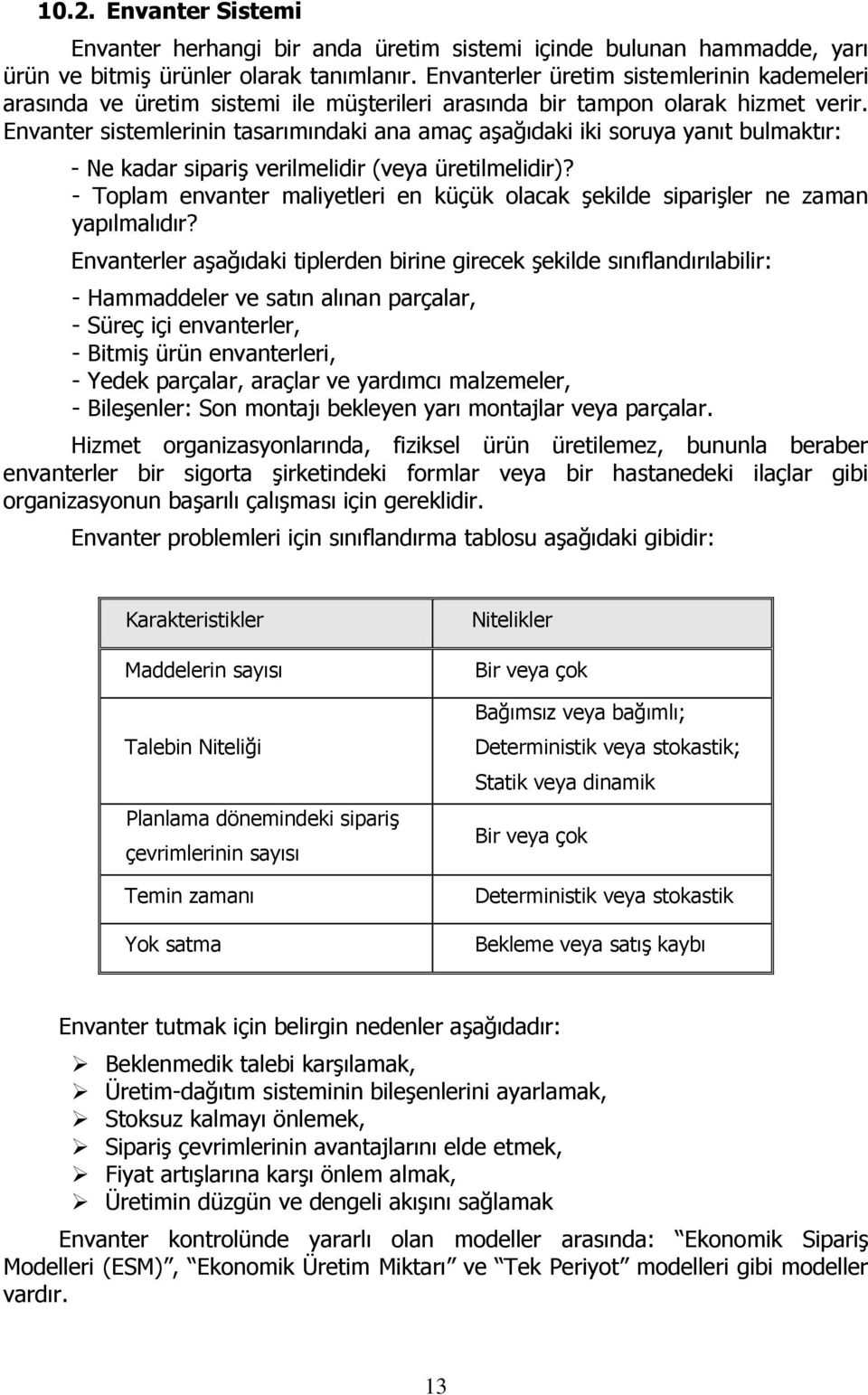 Envanter sistemlerinin tasarımındaki ana amaç aşağıdaki iki soruya yanıt bulmaktır: - Ne kadar sipariş verilmelidir (veya üretilmelidir)?