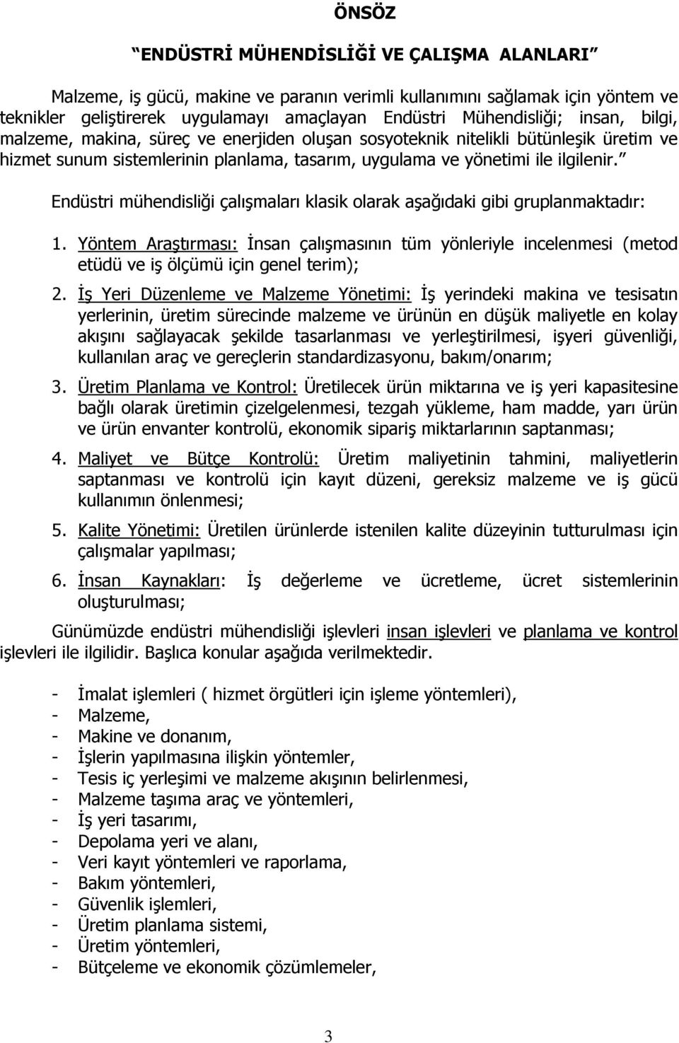 Endüstri mühendisliği çalışmaları klasik olarak aşağıdaki gibi gruplanmaktadır: 1. Yöntem Araştırması: İnsan çalışmasının tüm yönleriyle incelenmesi (metod etüdü ve iş ölçümü için genel terim); 2.