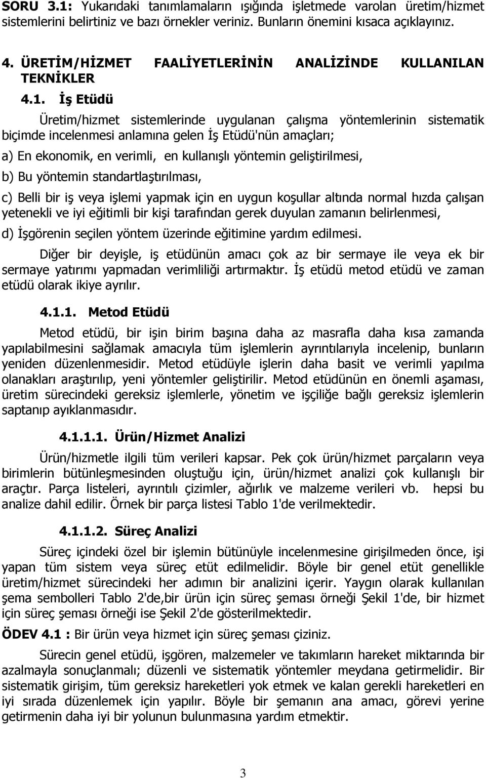 İş Etüdü Üretim/hizmet sistemlerinde uygulanan çalışma yöntemlerinin sistematik biçimde incelenmesi anlamına gelen İş Etüdü'nün amaçları; a) En ekonomik, en verimli, en kullanışlı yöntemin