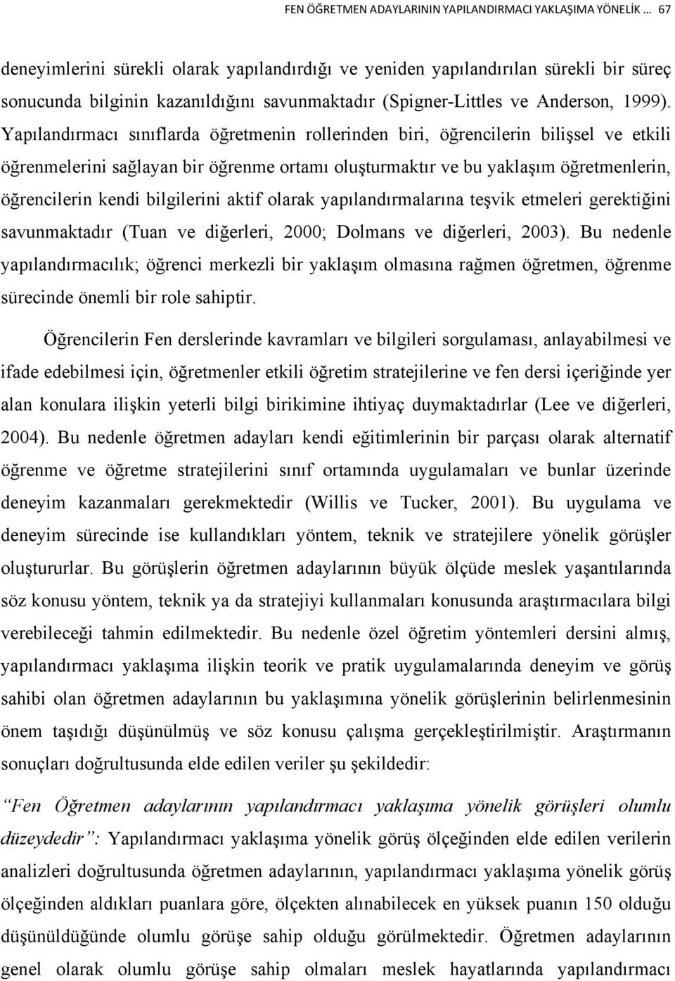 Yapılandırmacı sınıflarda öğretmenin rollerinden biri, öğrencilerin bilişsel ve etkili öğrenmelerini sağlayan bir öğrenme ortamı oluşturmaktır ve bu yaklaşım öğretmenlerin, öğrencilerin kendi