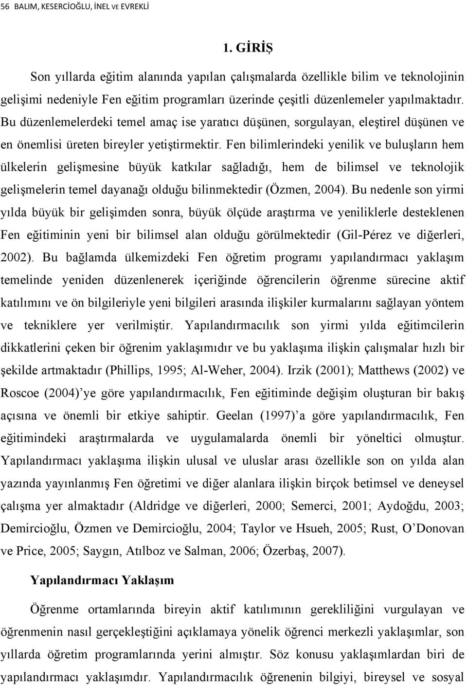 Bu düzenlemelerdeki temel amaç ise yaratıcı düşünen, sorgulayan, eleştirel düşünen ve en önemlisi üreten bireyler yetiştirmektir.