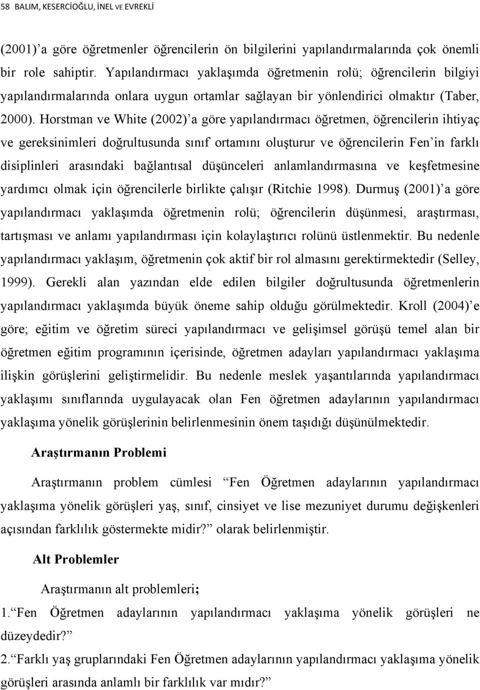 Horstman ve White (2002) a göre yapılandırmacı öğretmen, öğrencilerin ihtiyaç ve gereksinimleri doğrultusunda sınıf ortamını oluşturur ve öğrencilerin Fen in farklı disiplinleri arasındaki